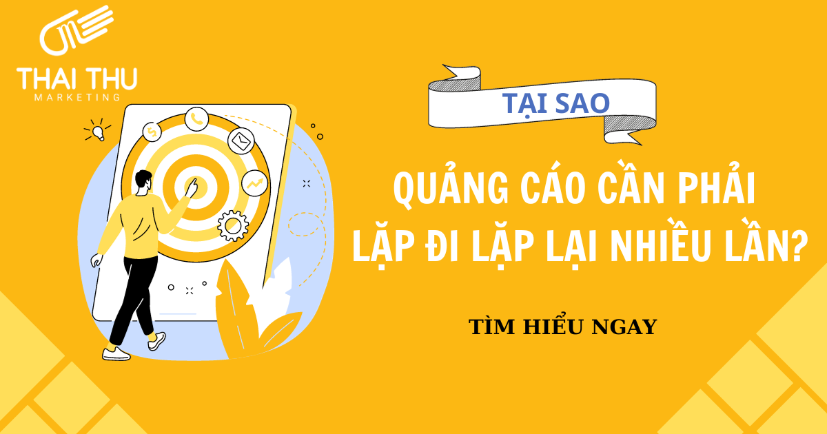 Tại sao quảng cáo cần phải lặp đi lặp lại nhiều lần?