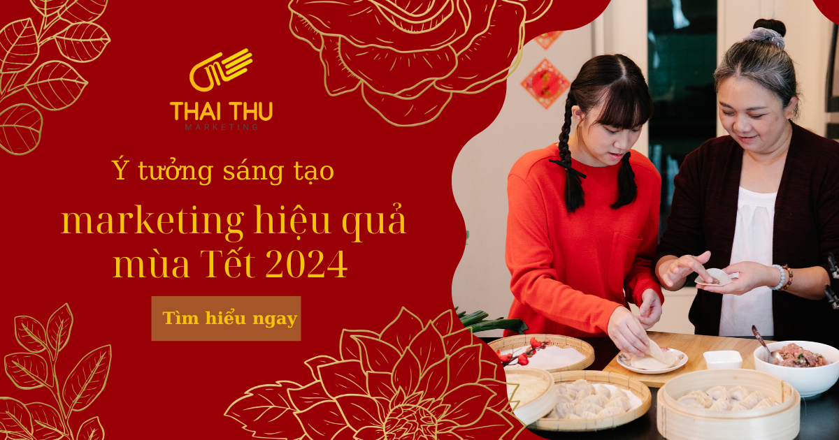 Gợi ý công thức sáng tạo marketing mùa Tết 2024 giúp doanh nghiệp kinh doanh hiệu quả